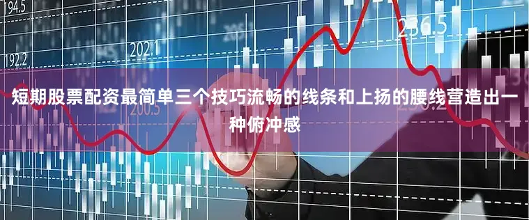 短期股票配资最简单三个技巧流畅的线条和上扬的腰线营造出一种俯冲感