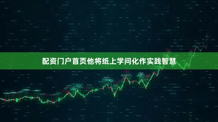 配资门户首页他将纸上学问化作实践智慧